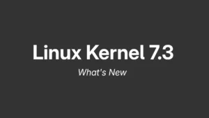 Linux Kernel 7.3 Released: New Features & Hardware Support